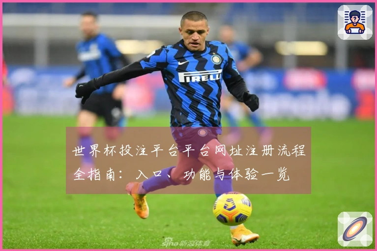 世界杯投注平台平台网址注册流程全指南：入口、功能与体验一览