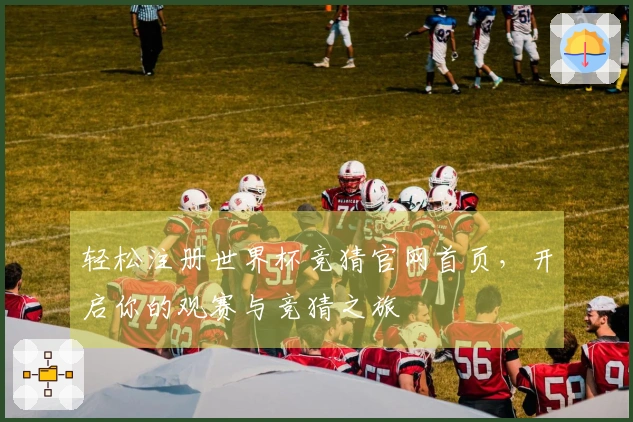 轻松注册世界杯竞猜官网首页，开启你的观赛与竞猜之旅